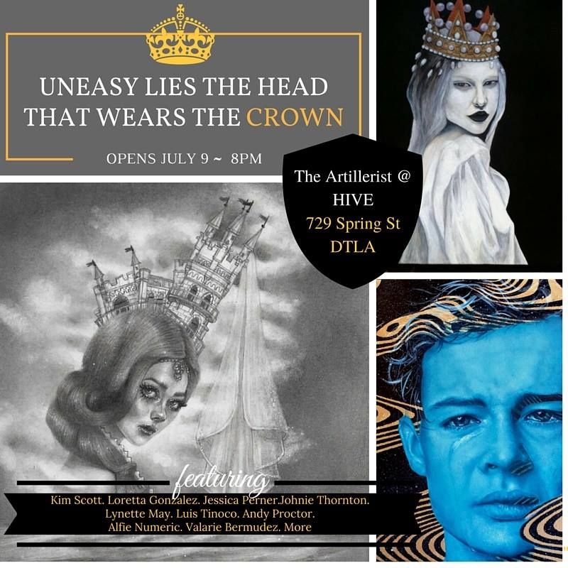 Flyer in gray and gold with a crown: opens July 9, 8 PM, at The Artillerist @ Hive, 729 Spring St, DTLA. It shows three featured artworks: a pale queen in a jeweled crown, a pencil drawing of a woman wearing a castle as a crown, and a crying blue-skinned young man. Featuring Kim Scott, Loretta Gonzalez, Jessica Perner, Johnie Thornton, Lynette May, Luis Tinoco, Andy Proctor, Alfie Numeric, Valarie Bermudez, and more.